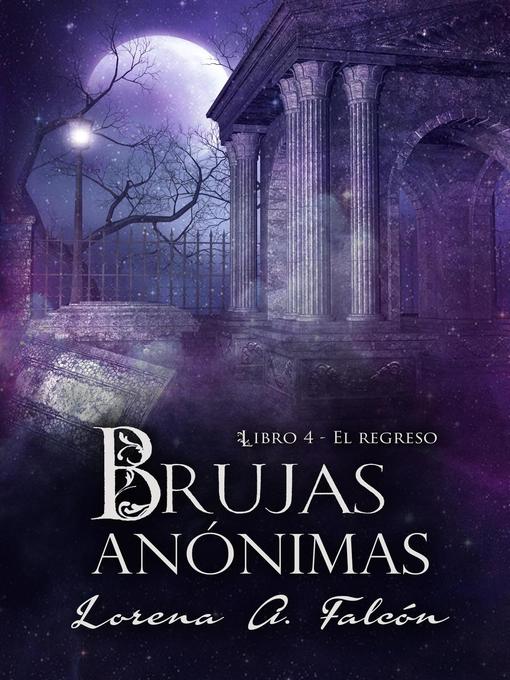 Title details for Brujas anónimas--Libro IV--El regreso by Lorena A. Falcón - Available